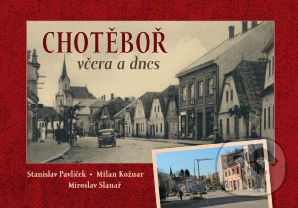 Kniha: Chotěboř včera a dnes (Milan Kožnar, Miroslav Slanař a Stanislav Pavlíček). Tváře, 2020
