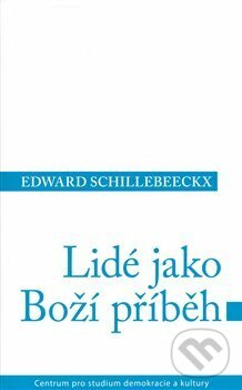Kniha: Lidé jako boží příběh (Edward Schillebeeck). Centrum pro studium demokracie a kultury, 2008
