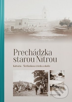 Levně Prechádzka starou Nitrou (Kalvária, Štefánikova trieda a okolie) - kniha z kategorie História