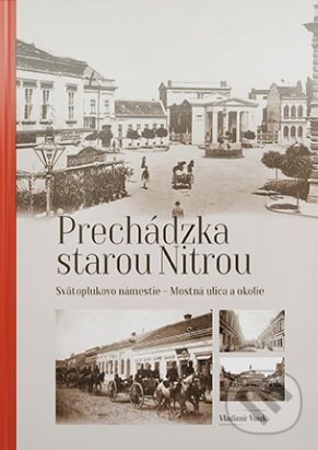 Prechádzka starou Nitrou (Svätoplukovo námestie, Mostná ulica a okolie) - Vladimír Vnuk, Agris Slovakia, 2020