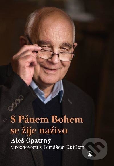 Levně S Pánem Bohem se žije naživo - Aleš Opatrný v rozhovoru s Tomášem Kutilem - kniha z kategorie Duchovný život