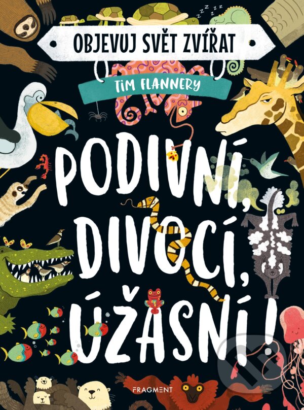 E-kniha: Objevuj svět zvířat: Podivní, divocí, úžasní! (Tim Flannery). Nakladatelství Fragment, 2020