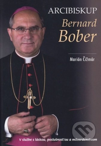 Levně Arcibiskup Bernard Bober (V službe s láskou, poslušnosťou a milosrdenstvom) - kniha z kategorie Životopisy