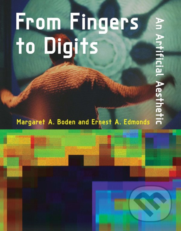 Levně From Fingers to Digits (An Artificial Aesthetic) - Margaret A. Boden, Ernest A. Edmonds - kniha z kategorie Filozofia
