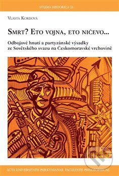 Levně Smrt? Eto vojna, eto ničevo… (Odbojové hnutí a partyzánské výsadky ze Sovětského svazu na Českomoravské vrchovině) - kniha z kategorie História