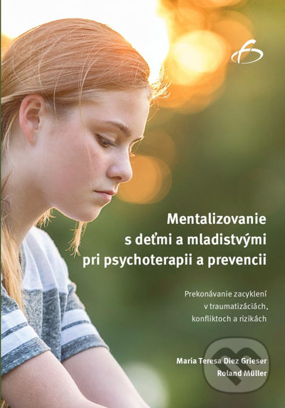 Kniha: Mentalizovanie s deťmi a mladistvými pri psychoterapii a prevencii (Maria Teresa Diez Grieser a Roland Müller). Vydavateľstvo F, 2020