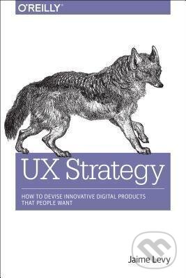 Kniha: UX Strategy (Jaime Levy). O´Reilly, 2015