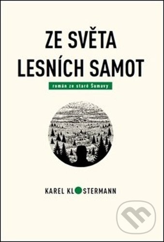 Ze světa lesních samot - Karel Klostermann, Tibor Varga, Karel Klostermann - spisovatel Šumavy, 2020