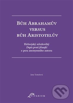 Levně Bůh Abrahamův versus bůh Aristotelův (Hebrejský středověký Dopis proti filosofii z pera anonymního autora) - kniha z kategorie Filozofia