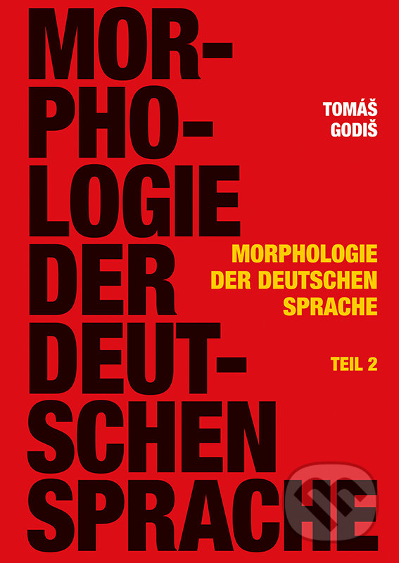 Morphologie der Deutschen Sprache - Teil 2 - Tomáš Godiš, Typi Universitatis Tyrnaviensis, 2019