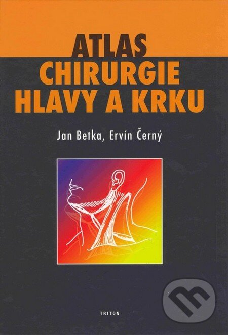 Atlas chirurgie hlavy a krku - Jan Betka, Ervín Černý, Triton, 2005