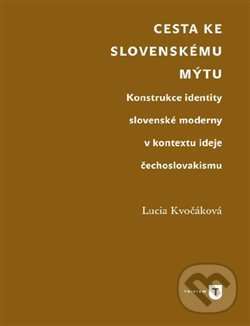 Levně Cesta ke slovenskému mýtu (Konstrukce identity slovenské moderny v kontextu ideje čechoslovakismu) - kniha z kategorie Dejiny maliarstva