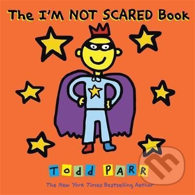 The I&#039;m Not Scared Book - Todd Parr, Atom, Little Brown, 2017