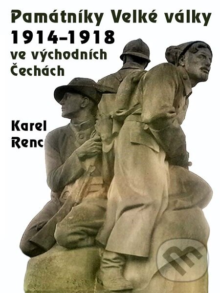 Památníky Velké války 1914-1918 ve východních Čechách - Karel Renc, Nakladatelství Viking