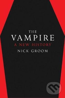 The Vampire : A New History - Nick Groom, Yale University Press, 2020