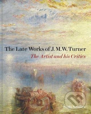 Kniha: The Late Works of J. M. W. Turner - The Artist and his Critics (Samuel Smiles)