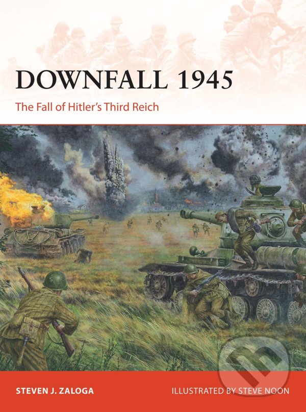 Levně Downfall 1945 (The Fall of Hitler’s Third Reich) - Steven J. Zaloga, Steve Noon (ilustrátor) - kniha z kategorie História