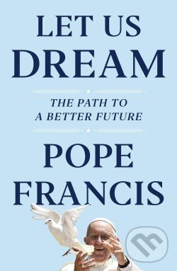 Levně Let Us Dream: The Path to a Better Future - Pope Francis, Austen Ivereigh - kniha z kategorie Náboženská literatúra