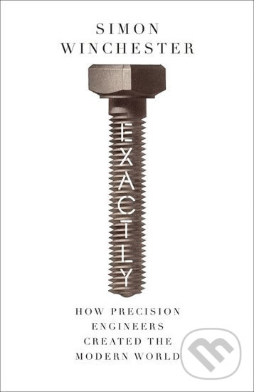 Levně Exactly: How Precision Engineers Created the Modern World - kniha z kategorie Prírodné vedy a technika
