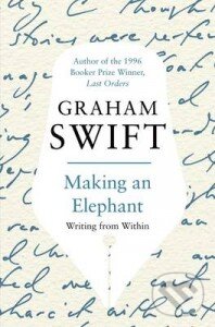 Making an Elephant - Graham Swift, Picador, 2010