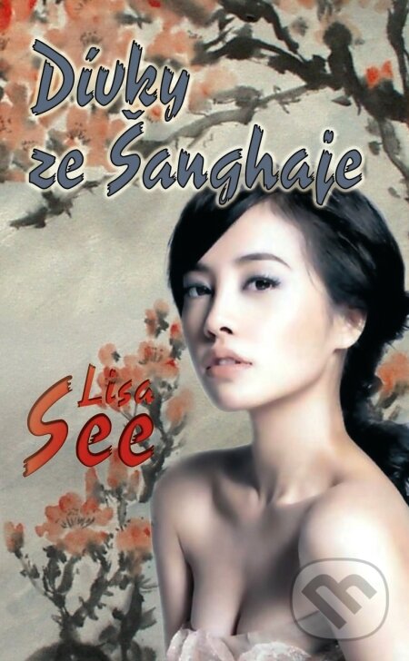 Kniha: Dívky ze Šanghaje (Lisa See). Baronet, 2010