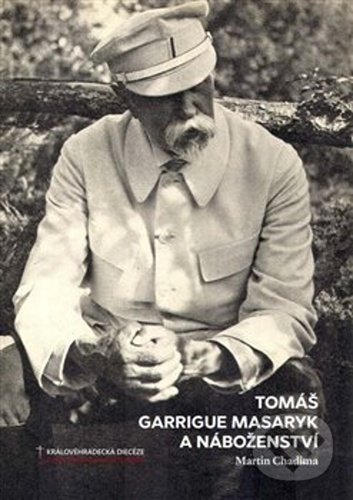 Kniha: Tomáš Garrigue Masaryk a náboženství (Martin Chadima)