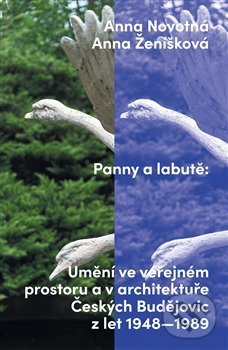 Levně Panny a labutě (Umění ve veřejném prostoru a v architektuře Českých Budějovic z let 1948—1989) - kniha z kategorie Architektúra