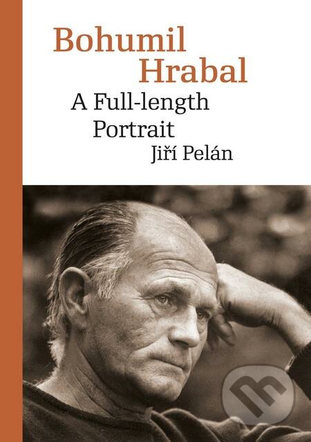 Bohumil Hrabal: A Full-length Portrait - Jiří Pelán, Karolinum, 2019