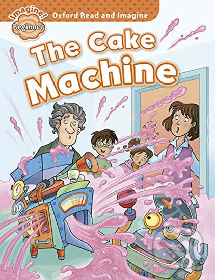 Levně The Cake Machine (Oxford Read and Imagine Level Beginner) - kniha z kategorie Beletria