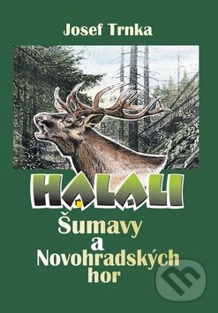 Kniha: Halali Šumavy a Novohradských hor (Josef Trnka). Kopp, 2010