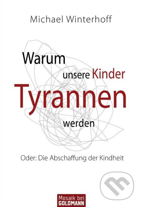 Kniha: Warum unsere Kinder Tyrannen werden (Michael Winterhoff). Goldmann Verlag, 2010