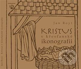 Kniha: Kristus v křesťanské ikonografii (Jan Royt). Karmášek, 2010