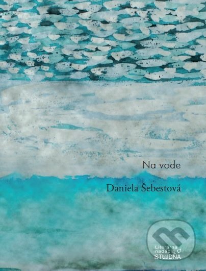 Na vode - Daniela Šebestová, Literárna nadácia Studňa, 2020