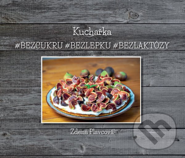 Levně Kuchařka (#bez cukru #bez lepku #bez laktózy) - Zdena Plavcová - kniha z kategorie Diéty a zdravá výživa