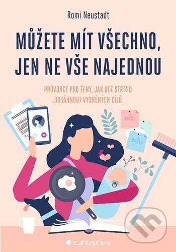 Kniha: Můžete mít všechno, jen ne vše najednou (Romi Neustadt). Grada, 2021