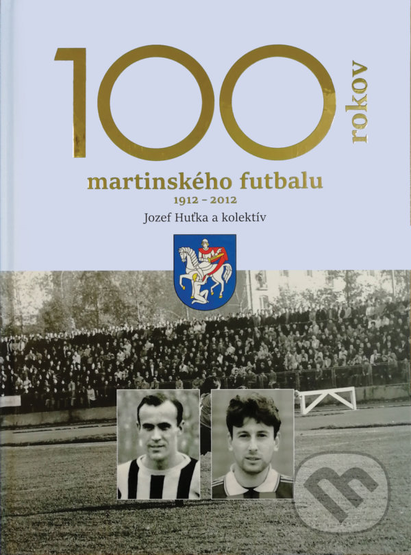 Levně 100 rokov martinského futbalu (1912 - 2012) - Jozef Huťka a kol. - kniha z kategorie Životopisy