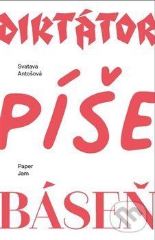 Diktátor píše báseň - Svatava Antošová