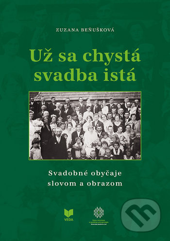 Levně Už sa chystá svadba istá (Svadobné obyčaje slovom a obrazom) - kniha z kategorie Antropológia