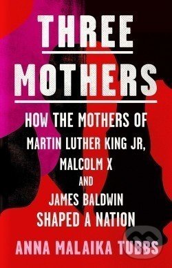 Levně Three Mothers (How the mothers of Martin Luther King Jr, Malcolm X and James Baldwin shaped a nation) - kniha z kategorie Životopisy