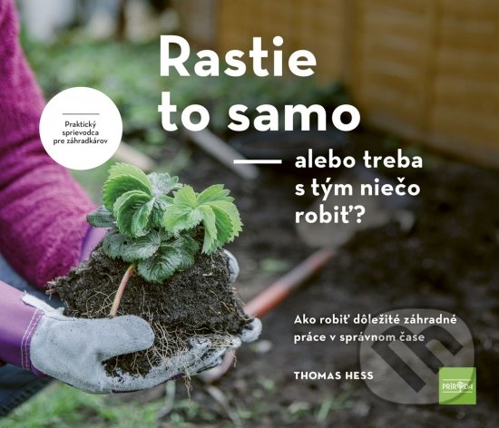 Levně Rastie to samo – alebo treba s tým niečo robiť? (Ako robiť dôležité záhradné práce v správnom čase) - kniha z kategorie Dom, byt a záhrada