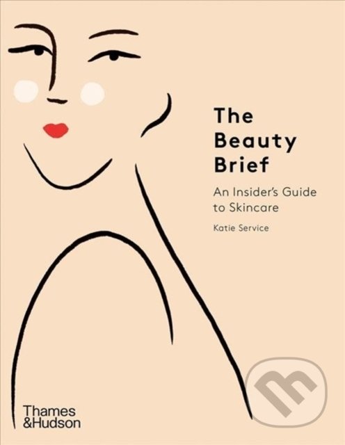 The Beauty Brief : An Insider&#039;s Guide to Skincare - Katie Service, Constanza Goeppinger, Thames & Hudson, 2021