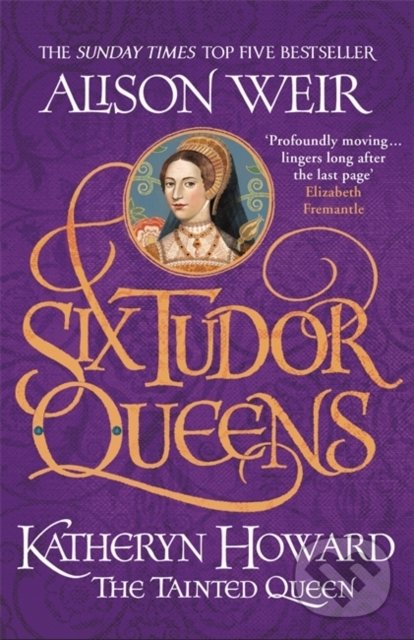 Katheryn Howard, The Tainted Queen - Alison Weir, Headline Book, 2021