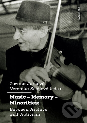 Music - Memory - Minorities: Between Archive and ActivismBetween Archive and Activism - Zuzana Jurková, Karolinum, 2021