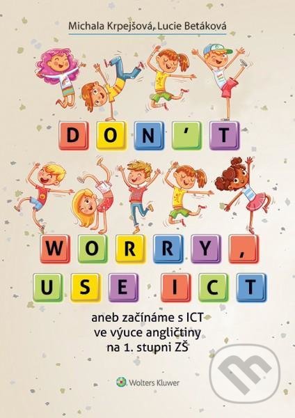 Levně Don´t worry, use ICT aneb začínáme s ICT ve výuce angličtiny na 1. stupni ZŠ - kniha z kategorie Jazykové učebnice a slovníky