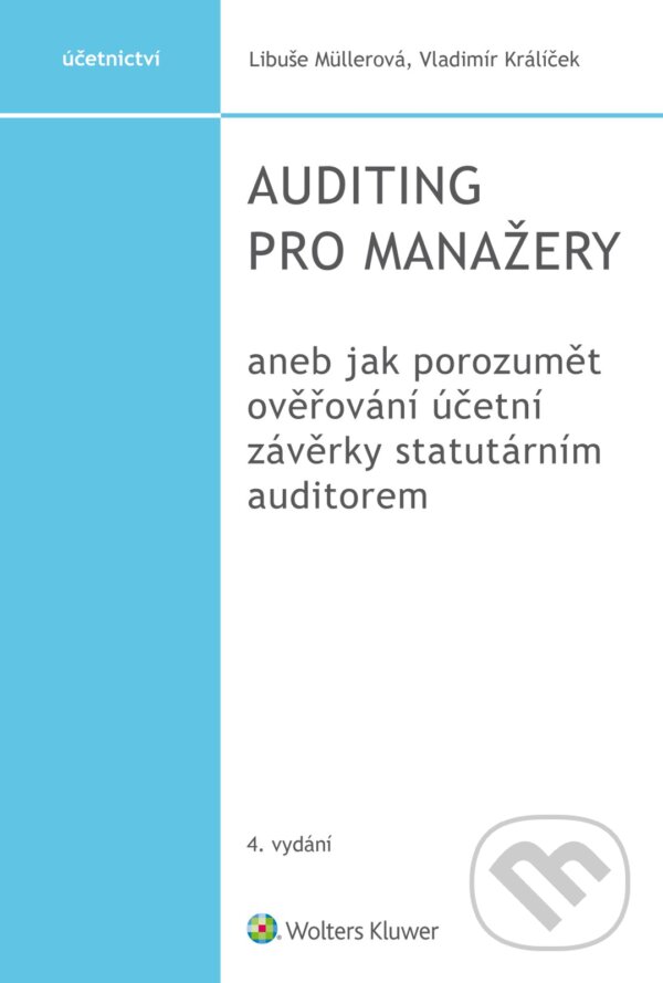 E-kniha: Auditing pro manažery aneb jak porozumět ověřování účetní závěrky statutárním auditorem, 4. vydání (Libuše Müllerová a Vladimír Králíček). Wolters Kluwer ČR, 2021