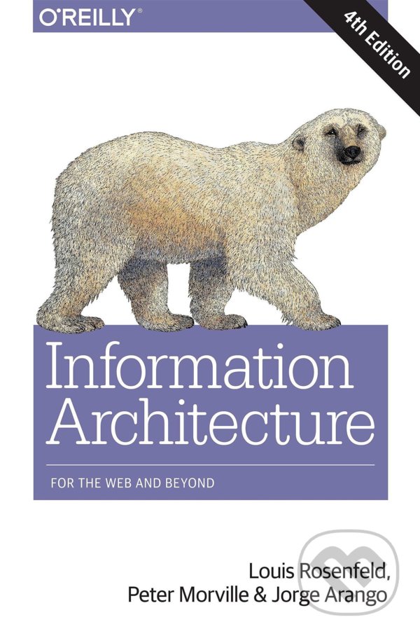 Information Architecture - Louis Rosenfeld, Peter Morville, Jorge Arango, O´Reilly, 2015