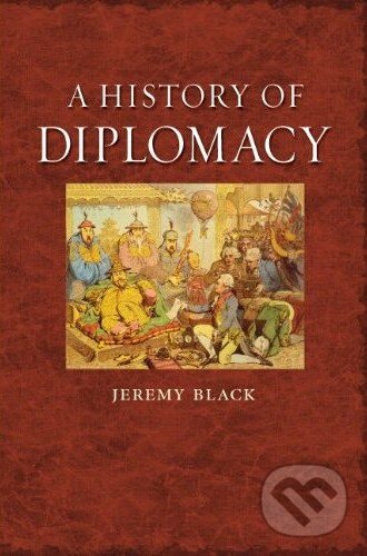 Kniha: A History of Diplomacy (Jeremy Black). Reaktion Books, 2010