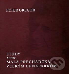 Levně Etudy, alebo malá prechádzka veľkým lunaparkom - Peter Gregor - kniha z kategorie Aforizmy
