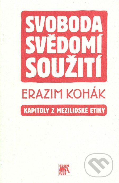 Svoboda, svědomí, soužití - Erazim Kohák, SLON, 2010