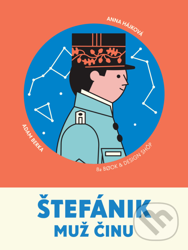 Štefánik - Muž činu - Adam Berka, Anna Hájková (ilustrátor), 82 Book and Design Shop, 2021